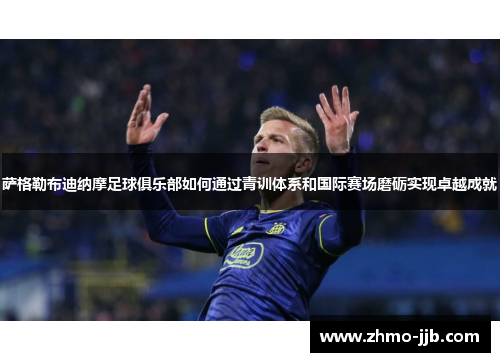 萨格勒布迪纳摩足球俱乐部如何通过青训体系和国际赛场磨砺实现卓越成就