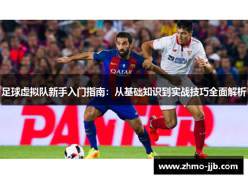 足球虚拟队新手入门指南：从基础知识到实战技巧全面解析
