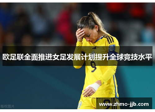 欧足联全面推进女足发展计划提升全球竞技水平